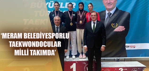  ‘MERAM BELEDİYESPORLU TAEKWONDOCULAR MİLLİ TAKIMDA’