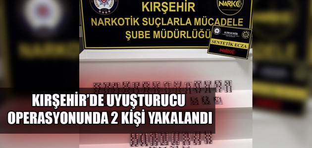  KIRŞEHİR’DE UYUŞTURUCU OPERASYONUNDA 2 KİŞİ YAKALANDI
