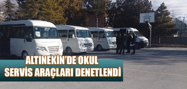  ALTINEKİN’DE OKUL SERVİS ARAÇLARI DENETLENDİ