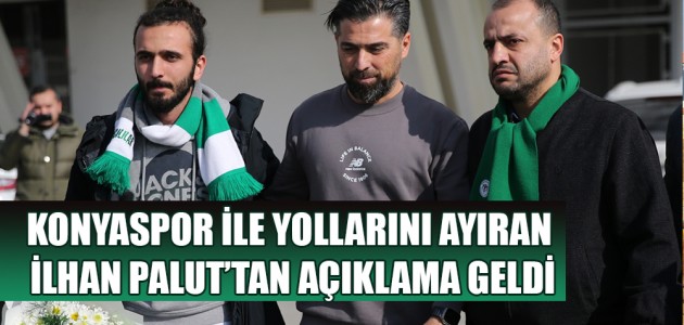 KONYASPOR İLE YOLLARINI AYIRAN İLHAN PALUT’TAN AÇIKLAMA GELDİ