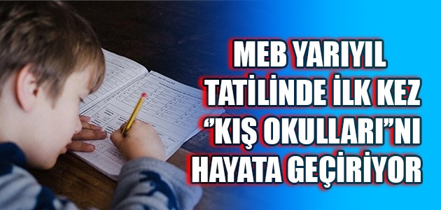 MEB YARIYIL TATİLİNDE İLK KEZ ‘’KIŞ OKULLARI’’NI HAYATA GEÇİRİYOR  