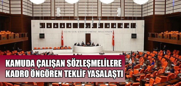 KAMUDA ÇALIŞAN SÖZLEŞMELİLERE KADRO ÖNGÖREN TEKLİF YASALAŞTI