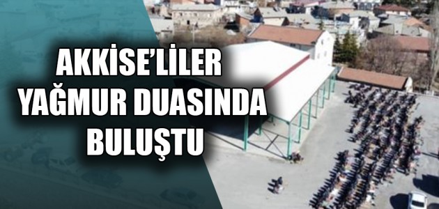 AKKİSE'LİLER YAĞMUR DUASINDA BULUŞTU