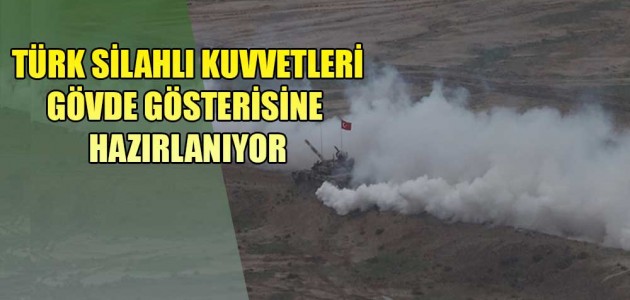 TÜRK SİLAHLI KUVVETLERİ GÖVDE GÖSTERİSİNE HAZIRLANIYOR
