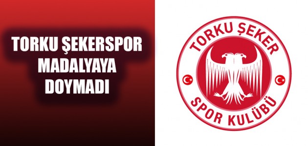 TORKU ŞEKERSPOR MADALYAYA DOYMADI