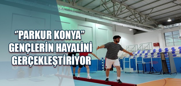 ‘’PARKUR KONYA’’ GENÇLERİN HAYALİNİ GERÇEKLEŞTİRİYOR