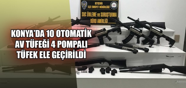  KONYA’DA 10 OTOMATİK AV TÜFEĞİ 4 POMPALI TÜFEK ELE GEÇİRİLDİ