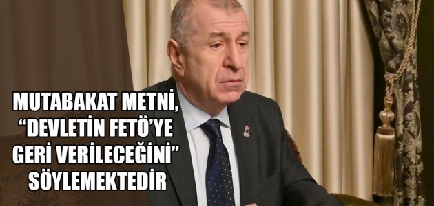  MUTABAKAT METNİ, “DEVLETİN FETÖ’YE GERİ VERİLECEĞİNİ” SÖYLEMEKTEDİR