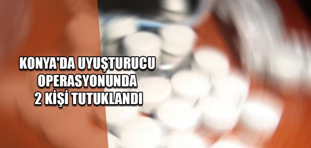  KONYA'DA UYUŞTURUCU OPERASYONUNDA 2 KİŞİ TUTUKLANDI