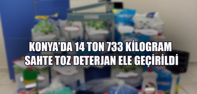  KONYA'DA 14 TON 733 KİLOGRAM SAHTE TOZ DETERJAN ELE GEÇİRİLDİ