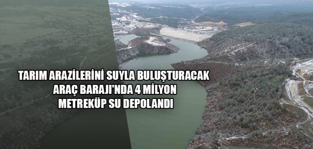 TARIM ARAZİLERİNİ SUYLA BULUŞTURACAK ARAÇ BARAJI'NDA 4 MİLYON METREKÜP SU DEPOLANDI