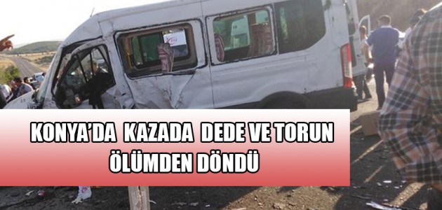 KONYA’DA  KAZADA  DEDE VE TORUN ÖLÜMDEN DÖNDÜ