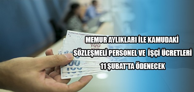 MEMUR AYLIKLARI İLE KAMUDAKİ SÖZLEŞMELİ PERSONEL VE İŞÇİ ÜCRETLERİ 11 ŞUBAT'TA ÖDENECEK