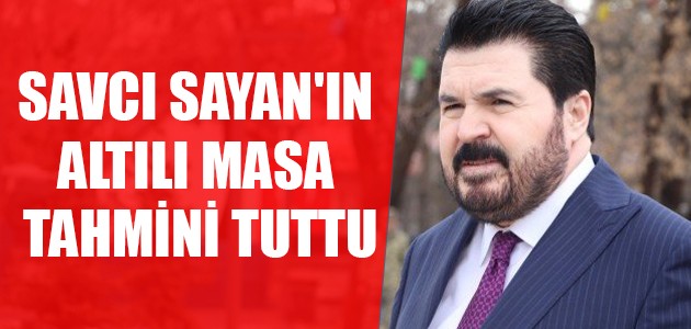  SAVCI SAYAN'IN ALTILI MASA TAHMİNİ TUTTU