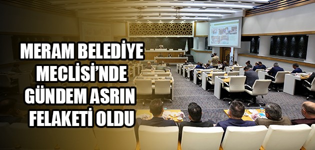 MERAM BELEDİYE MECLİSİ’NDE GÜNDEM ASRIN FELAKETİ OLDU