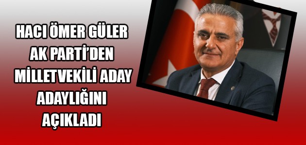 HACI ÖMER GÜLER,AK PARTİ'DEN MİLLETVEKİLİ ADAY ADAYLIĞINI AÇIKLADI