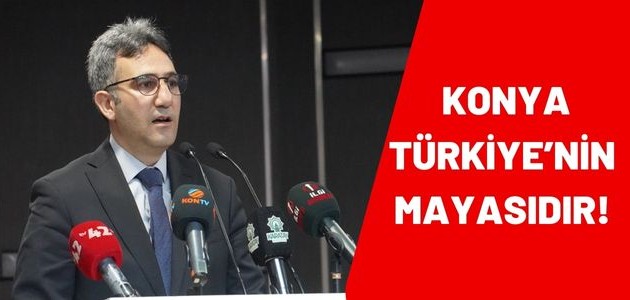 KONYA TÜRKİYE’NİN MAYASIDIR!