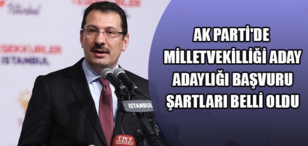  AK PARTİ'DE MİLLETVEKİLLİĞİ ADAY ADAYLIĞI BAŞVURU ŞARTLARI BELLİ OLDU