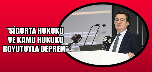 “SİGORTA HUKUKU VE KAMU HUKUKU BOYUTUYLA DEPREM”