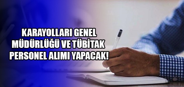 KARAYOLLARI GENEL MÜDÜRLÜĞÜ VE TÜBİTAK  PERSONEL ALIMI YAPACAK!