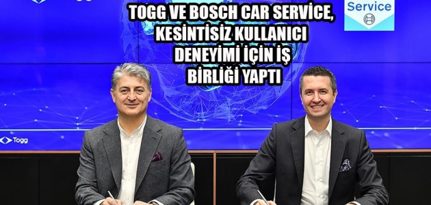 TOGG VE BOSCH CAR SERVİCE, KESİNTİSİZ KULLANICI DENEYİMİ İÇİN İŞ BİRLİĞİ YAPTI