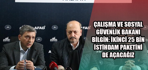 ÇALIŞMA VE SOSYAL GÜVENLİK BAKANI BİLGİN: İKİNCİ 25 BİN İSTİHDAM PAKETİNİ DE AÇACAĞIZ