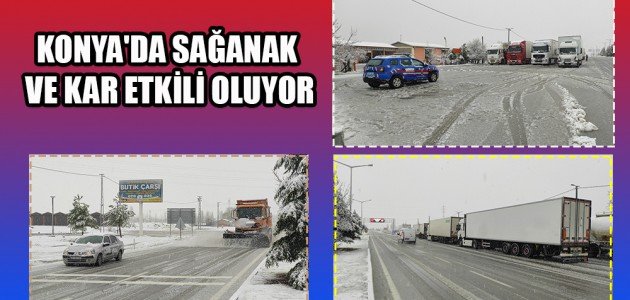 KONYA'DA SAĞANAK VE KAR ETKİLİ OLUYOR