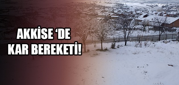 AKKİSE ‘DE KAR BEREKETİ!