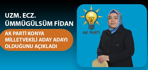 UZM.ECZACI ÜMMÜGÜLSÜM FİDAN AK PARTİ KONYA MİLLETVEKİLİ ADAY ADAYI OLDUĞUNU AÇIKLADI