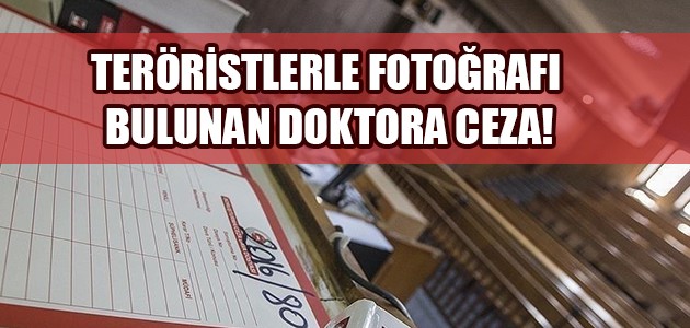 TERÖRİSTLERLE FOTOĞRAFI BULUNAN DOKTORA CEZA!
