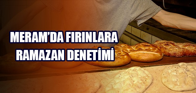 MERAM’DA FIRINLARA RAMAZAN DENETİMİ