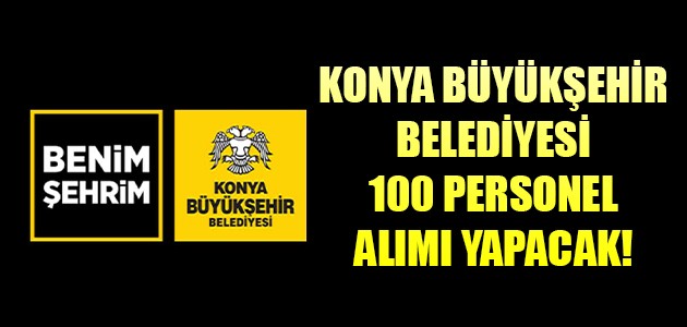 KONYA BÜYÜKŞEHİR BELEDİYESİ 100 PERSONEL ALIMI YAPACAK!