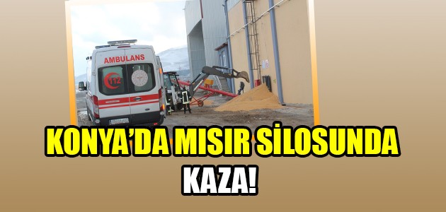 KONYA’DA MISIR SİLOSUNDA KAZA!