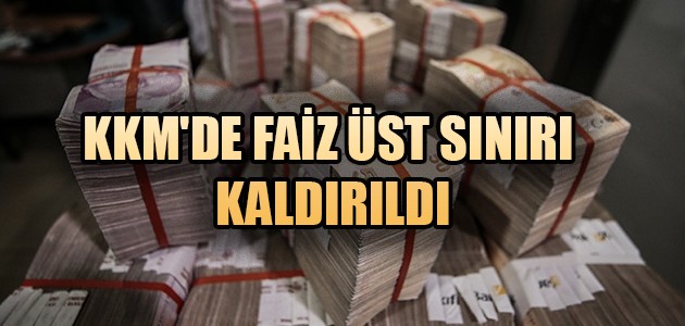  KKM'DE FAİZ ÜST SINIRI KALDIRILDI