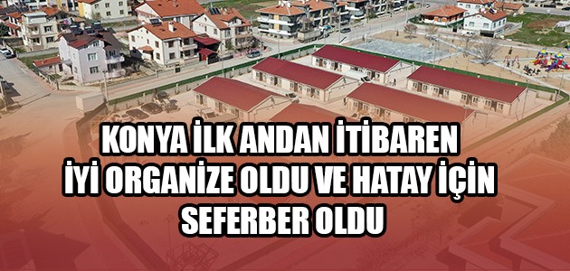  KONYA İLK ANDAN İTİBAREN İYİ ORGANİZE OLDU VE HATAY İÇİN SEFERBER OLDU
