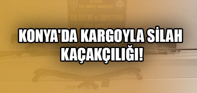  KONYA'DA KARGOYLA SİLAH KAÇAKÇILIĞI!