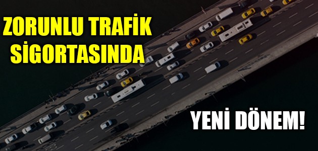 ZORUNLU TRAFİK SİGORTASINDA YENİ DÖNEM