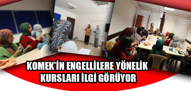 KOMEK’İN ENGELLİLERE YÖNELİK KURSLARI İLGİ GÖRÜYOR