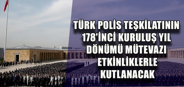 TÜRK POLİS TEŞKİLATININ 178'İNCİ KURULUŞ YIL DÖNÜMÜ MÜTEVAZI ETKİNLİKLERLE KUTLANACAK