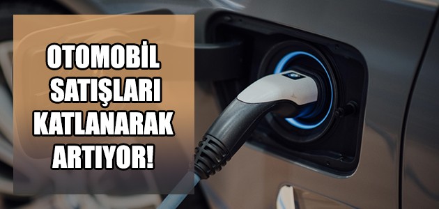 OTOMOBİL SATIŞLARI KATLANARAK ARTIYOR!