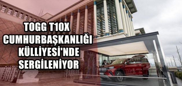 TOGG T10X CUMHURBAŞKANLIĞI KÜLLİYESİ'NDE SERGİLENİYOR