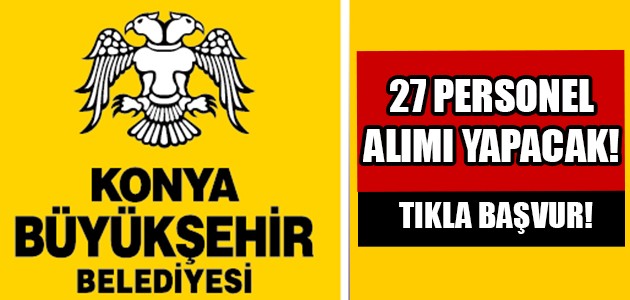 KONYA BÜYÜKŞEHİR BELEDİYESİ 27 PERSONEL ALIMI YAPACAK!