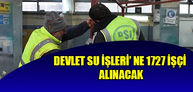 DEVLET SU İŞLERİ’ NE 1727 İŞÇİ ALINACAK