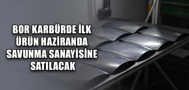 BOR KARBÜRDE İLK ÜRÜN HAZİRANDA SAVUNMA SANAYİSİNE SATILACAK