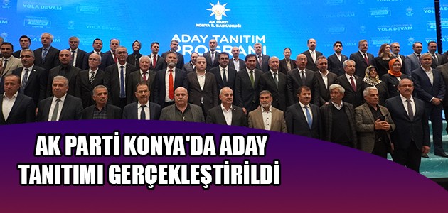   AK PARTİ KONYA'DA ADAY TANITIMI GERÇEKLEŞTİRİLDİ