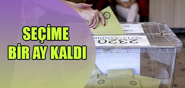 SEÇİME BİR AY KALDI