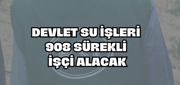 DEVLET SU İŞLERİ 908 SÜREKLİ İŞÇİ ALACAK