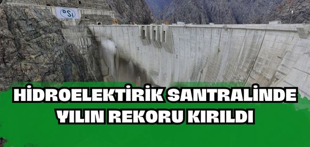 HİDROELEKTİRİK SANTRALİNDE YILIN REKORU KIRILDI