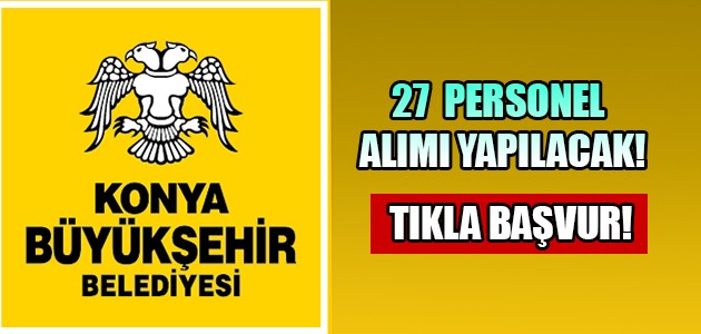 KONYA BÜYÜKŞEHİR BELEDİYESİ 27 PERSONEL ALIMI YAPACAK!