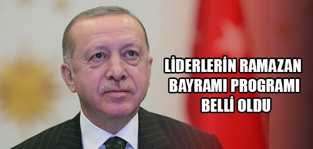 LİDERLERİN RAMAZAN BAYRAMI PROGRAMI BELLİ OLDU